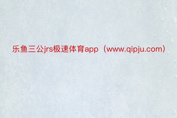 乐鱼三公jrs极速体育app（www.qipju.com）
