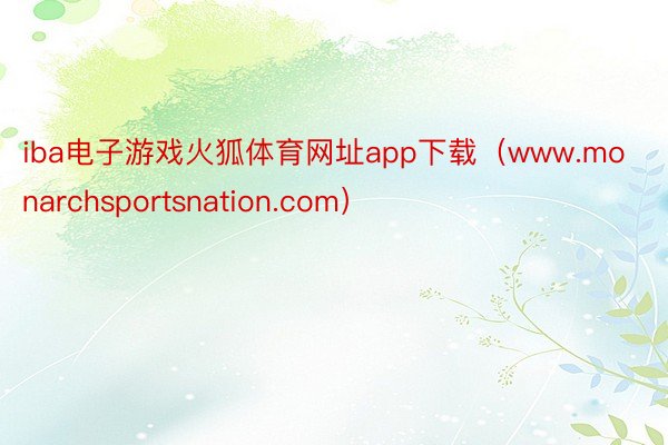 iba电子游戏火狐体育网址app下载（www.monarchsportsnation.com）